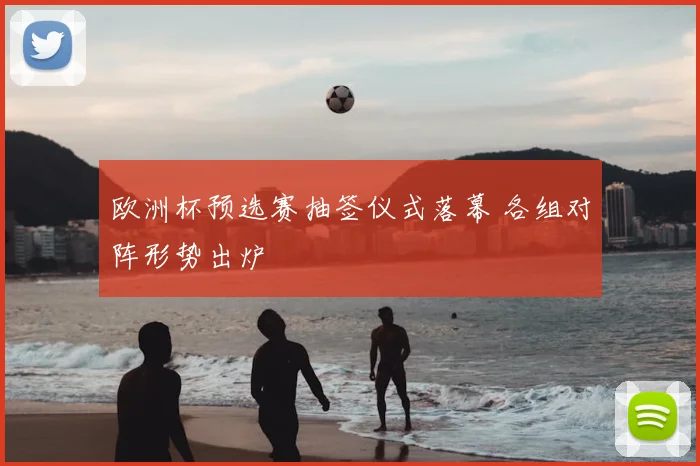 欧洲杯预选赛抽签仪式落幕 各组对阵形势出炉