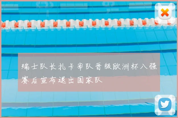 瑞士队长扎卡率队晋级欧洲杯八强赛后宣布退出国家队