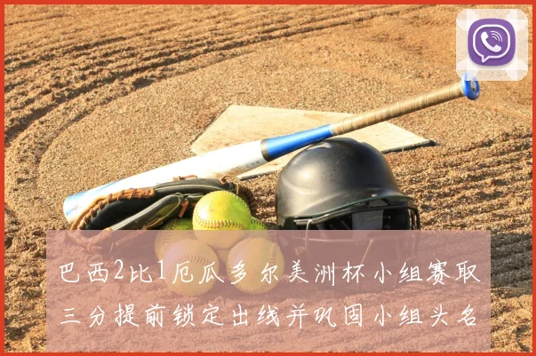 巴西2比1厄瓜多尔美洲杯小组赛取三分提前锁定出线并巩固小组头名优势