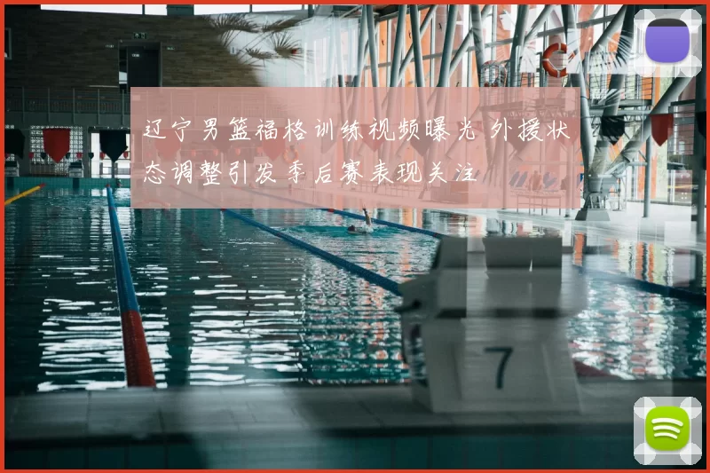 辽宁男篮福格训练视频曝光 外援状态调整引发季后赛表现关注