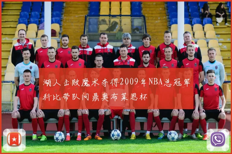 湖人击败魔术夺得2009年NBA总冠军科比带队问鼎奥布莱恩杯