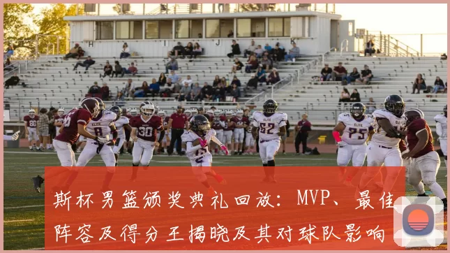 斯杯男篮颁奖典礼回放：MVP、最佳阵容及得分王揭晓及其对球队影响