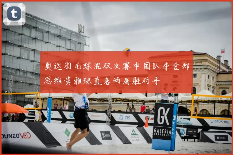 奥运羽毛球混双决赛中国队夺金郑思维黄雅琼直落两局胜对手