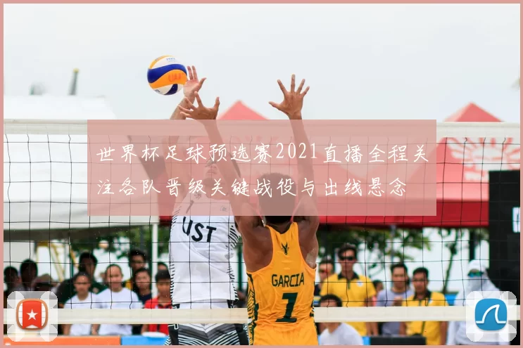 世界杯足球预选赛2021直播全程关注各队晋级关键战役与出线悬念