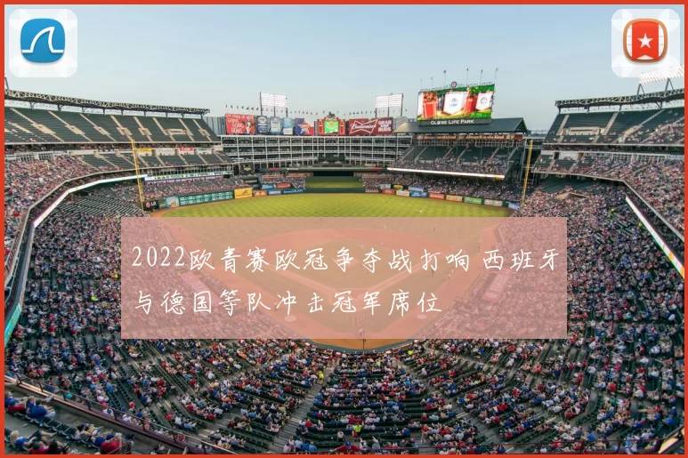 2022欧青赛欧冠争夺战打响 西班牙与德国等队冲击冠军席位