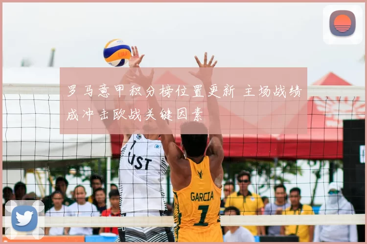 罗马意甲积分榜位置更新 主场战绩成冲击欧战关键因素