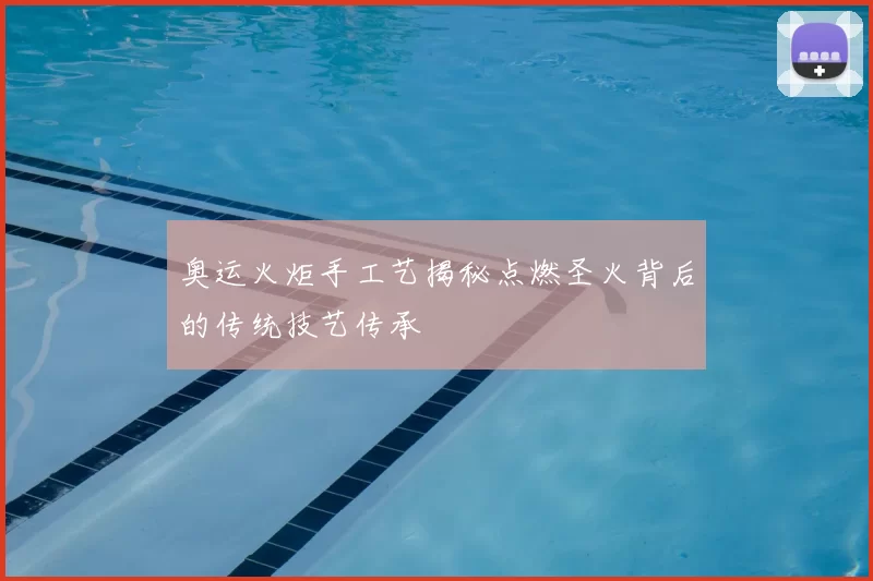 奥运火炬手工艺揭秘点燃圣火背后的传统技艺传承